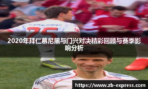 2020年拜仁慕尼黑与门兴对决精彩回顾与赛季影响分析